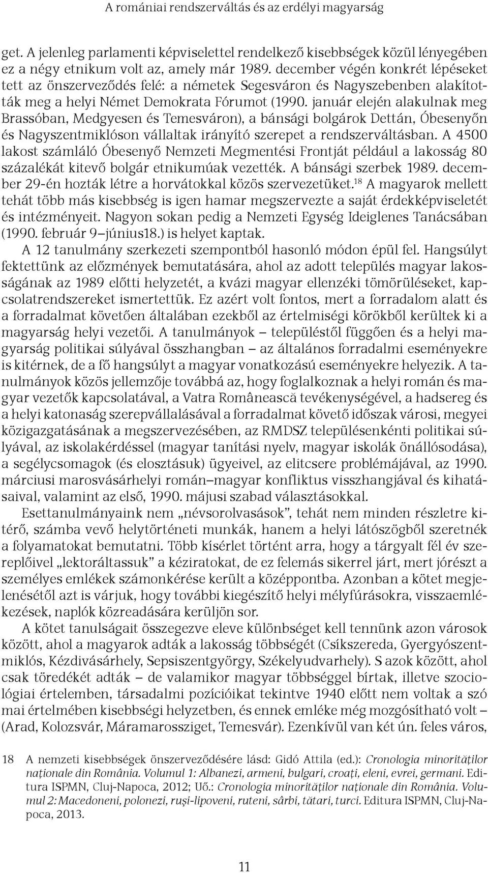 január elején alakulnak meg Brassóban, Medgyesen és Temesváron), a bánsági bolgárok Dettán, Óbesenyőn és Nagyszentmiklóson vállaltak irányító szerepet a rendszerváltásban.
