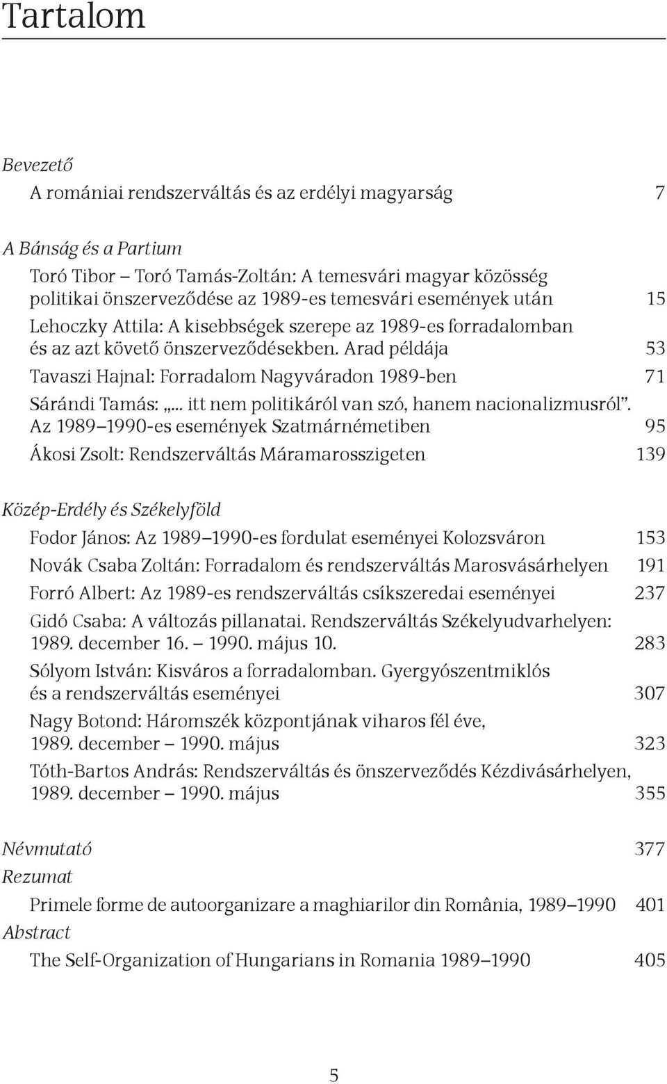 Arad példája 53 Tavaszi Hajnal: Forradalom Nagyváradon 1989-ben 71 Sárándi Tamás: itt nem politikáról van szó, hanem nacionalizmusról.