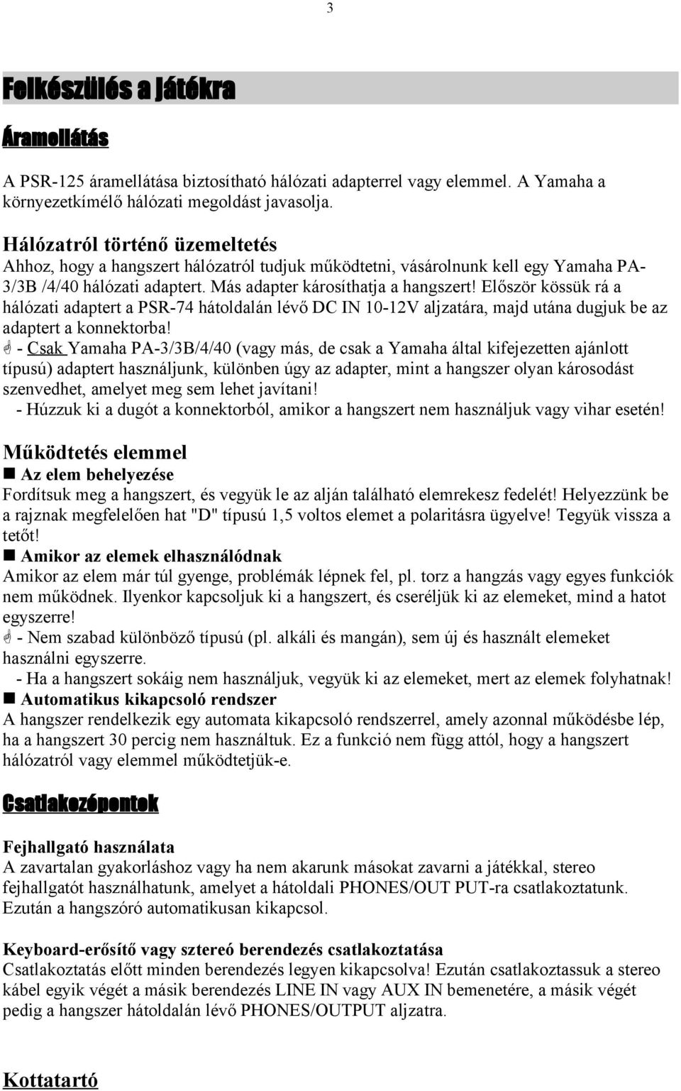 Először kössük rá a hálózati adaptert a PSR-74 hátoldalán lévő DC IN 10-12V aljzatára, majd utána dugjuk be az adaptert a konnektorba!