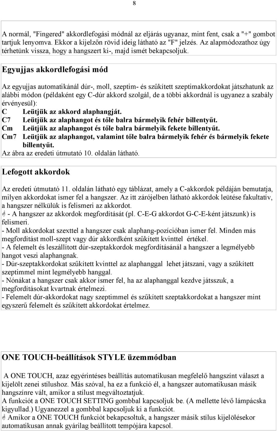 Egyujjas akkordlefogási mód Az egyujjas automatikánál dúr-, moll, szeptim- és szűkített szeptimakkordokat játszhatunk az alábbi módon (példaként egy C-dúr akkord szolgál, de a többi akkordnál is