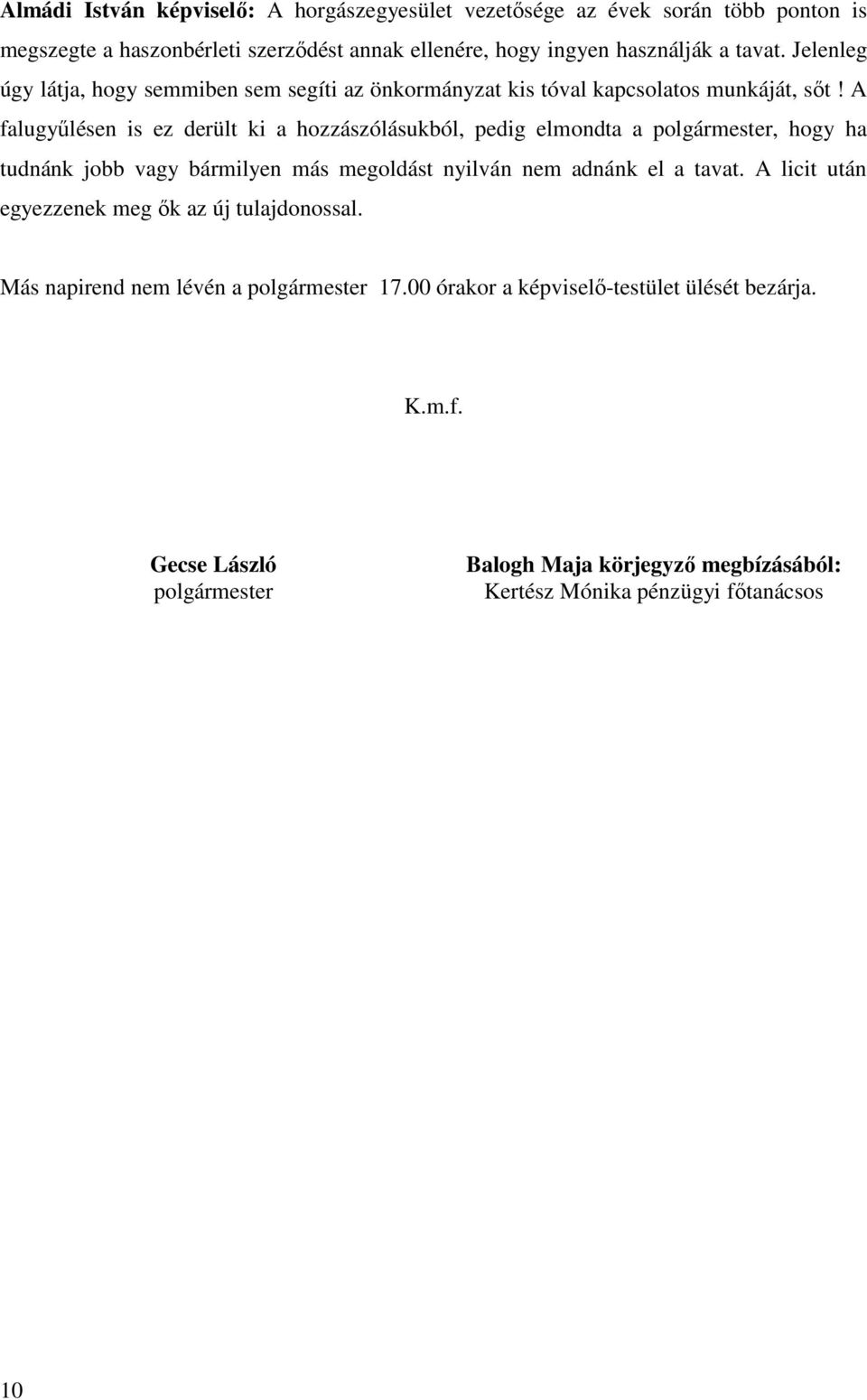 A falugyűlésen is ez derült ki a hozzászólásukból, pedig elmondta a polgármester, hogy ha tudnánk jobb vagy bármilyen más megoldást nyilván nem adnánk el a tavat.