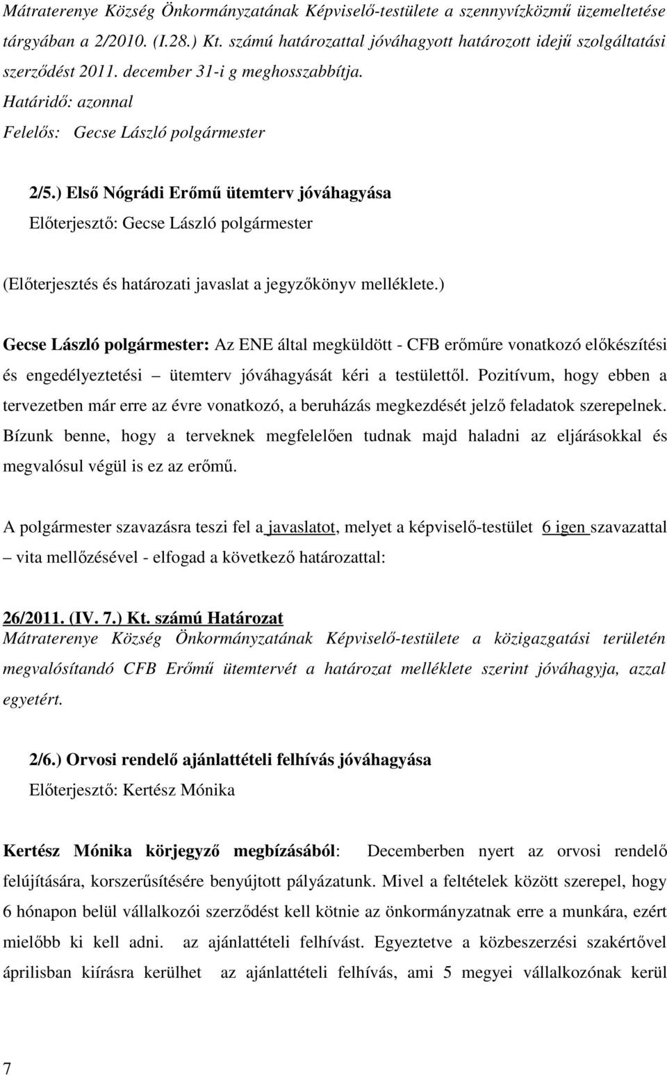 ) Gecse László polgármester: Az ENE által megküldött - CFB erőműre vonatkozó előkészítési és engedélyeztetési ütemterv jóváhagyását kéri a testülettől.