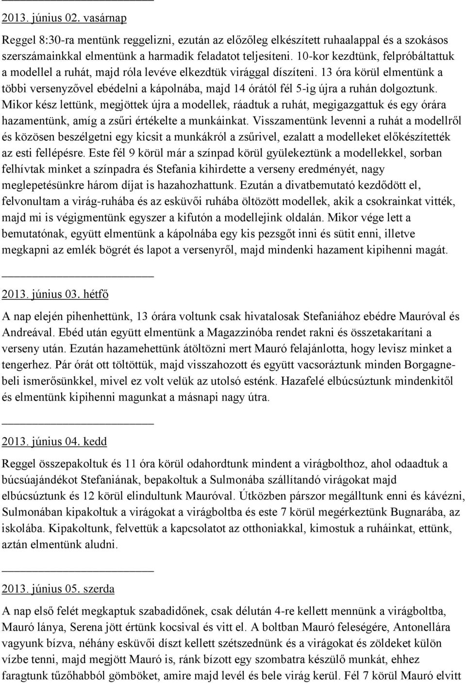13 óra körül elmentünk a többi versenyzővel ebédelni a kápolnába, majd 14 órától fél 5-ig újra a ruhán dolgoztunk.