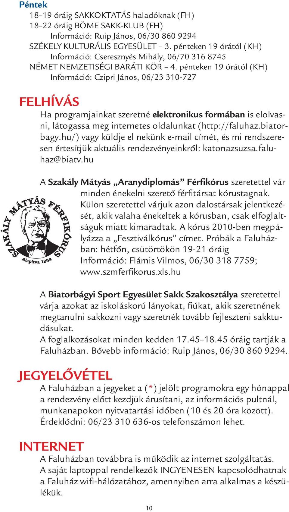 pénteken 19 órától (KH) Információ: Czipri János, 06/23 310-727 FELHÍVÁS Ha programjainkat szeretné elektronikus formában is elolvasni, látogassa meg internetes oldalunkat (http://faluhaz.biatorbagy.