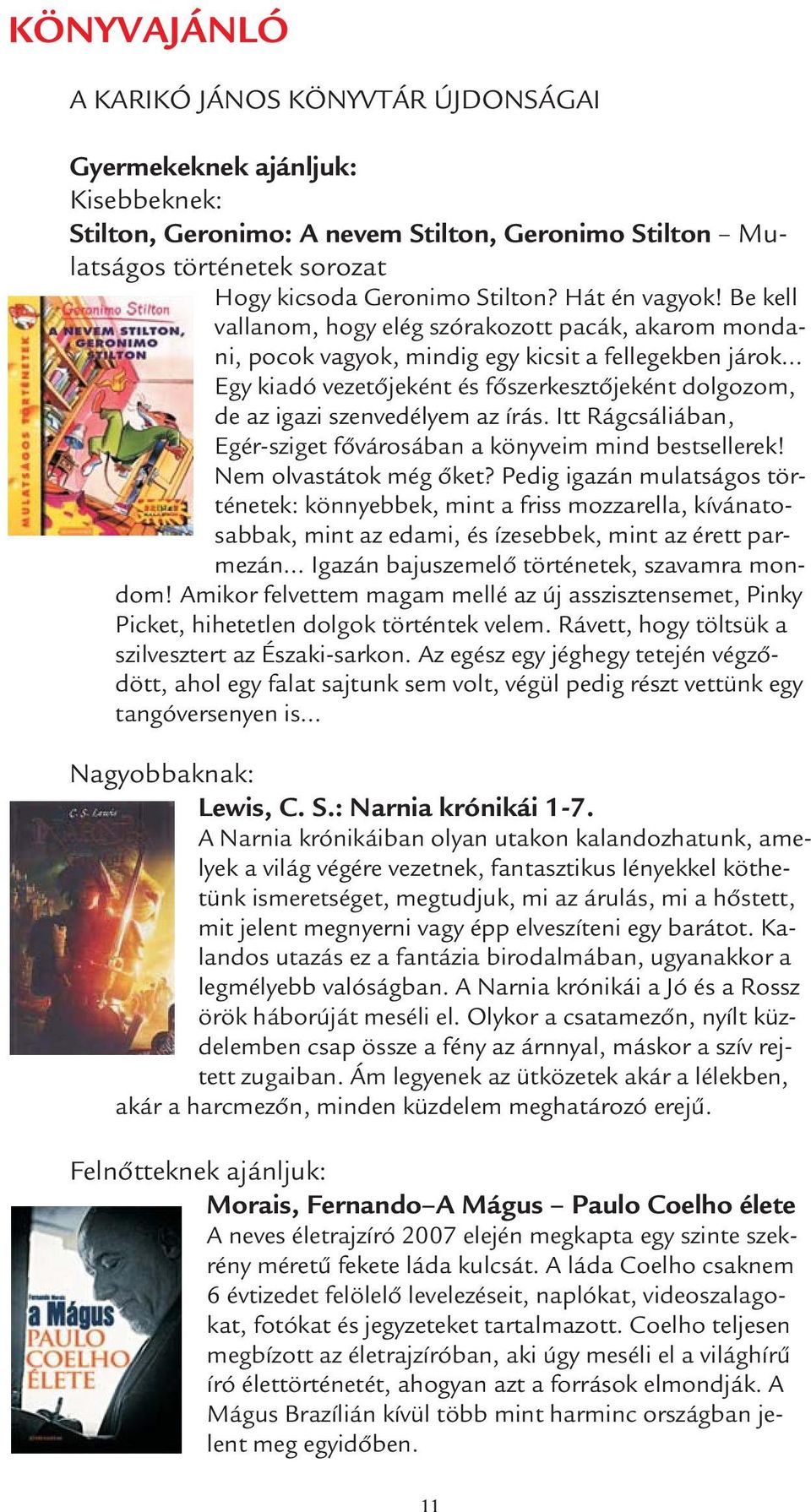 .. Egy kiadó vezetőjeként és főszerkesztőjeként dolgozom, de az igazi szenvedélyem az írás. Itt Rágcsáliában, Egér-sziget fővárosában a könyveim mind bestsellerek! Nem olvastátok még őket?