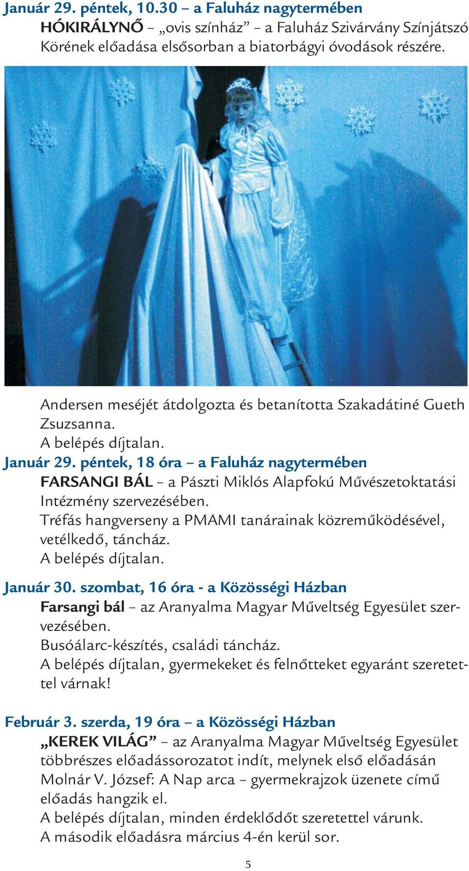 Tréfás hangverseny a PMAMI tanárainak közreműködésével, vetélkedő, táncház. Január 30. szombat, 16 óra - a Közösségi Házban Farsangi bál az Aranyalma Magyar Műveltség Egyesület szervezésében.