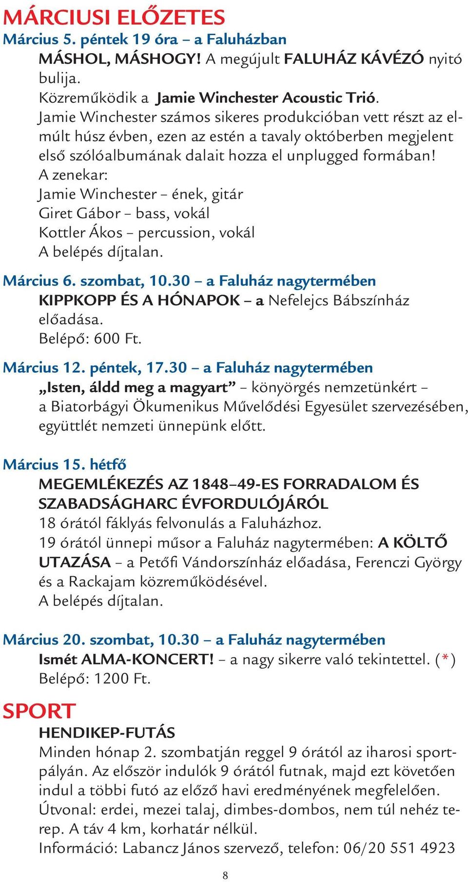 A zenekar: Jamie Winchester ének, gitár Giret Gábor bass, vokál Kottler Ákos percussion, vokál Március 6. szombat, 10.30 a Faluház nagytermében KIPPKOPP ÉS A HÓNAPOK a Nefelejcs Bábszínház előadása.