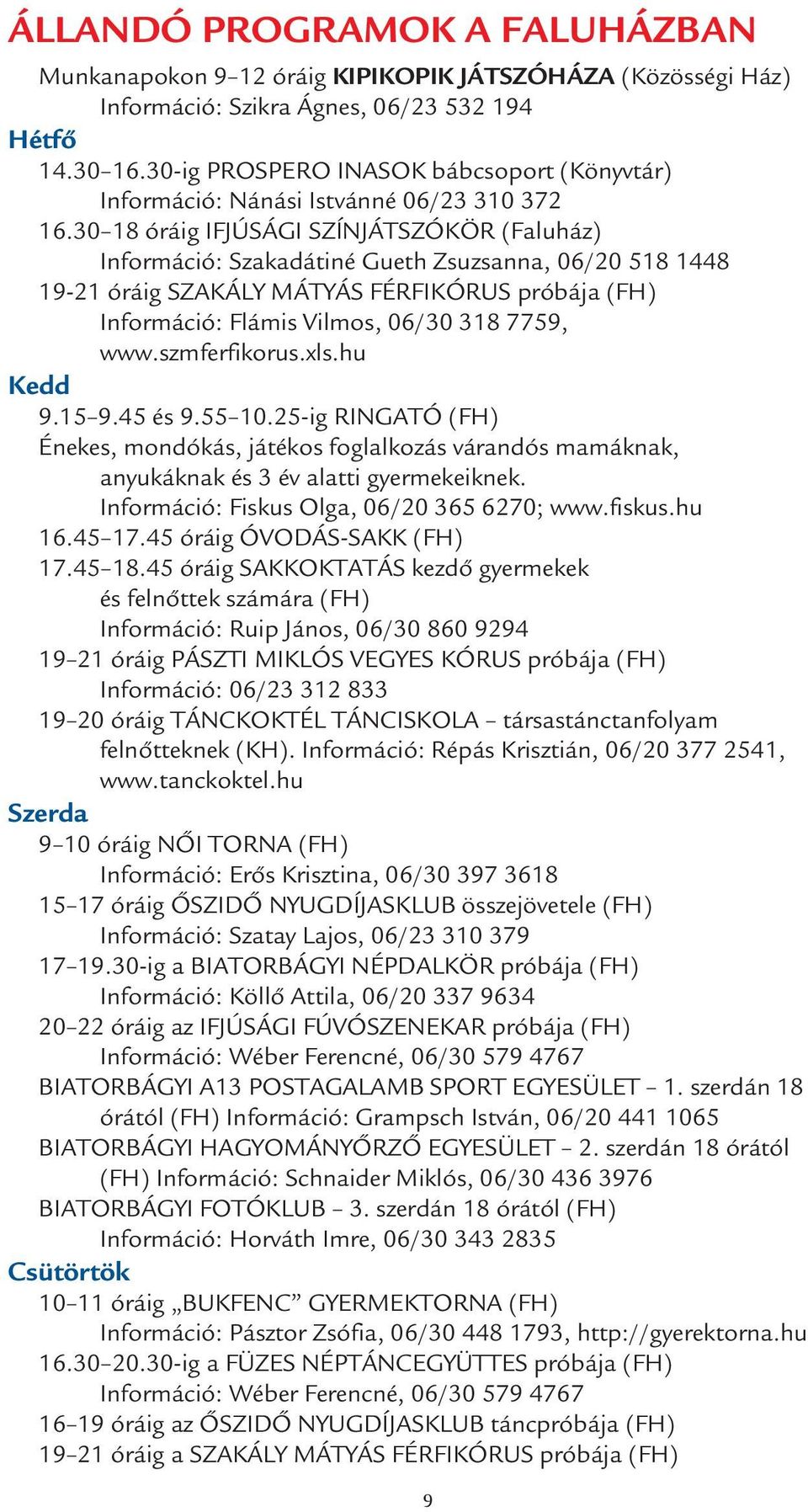 30 18 óráig IFJÚSÁGI SZÍNJÁTSZÓKÖR (Faluház) Információ: Szakadátiné Gueth Zsuzsanna, 06/20 518 1448 19-21 óráig SZAKÁLY MÁTYÁS FÉRFIKÓRUS próbája (FH) Információ: Flámis Vilmos, 06/30 318 7759, www.