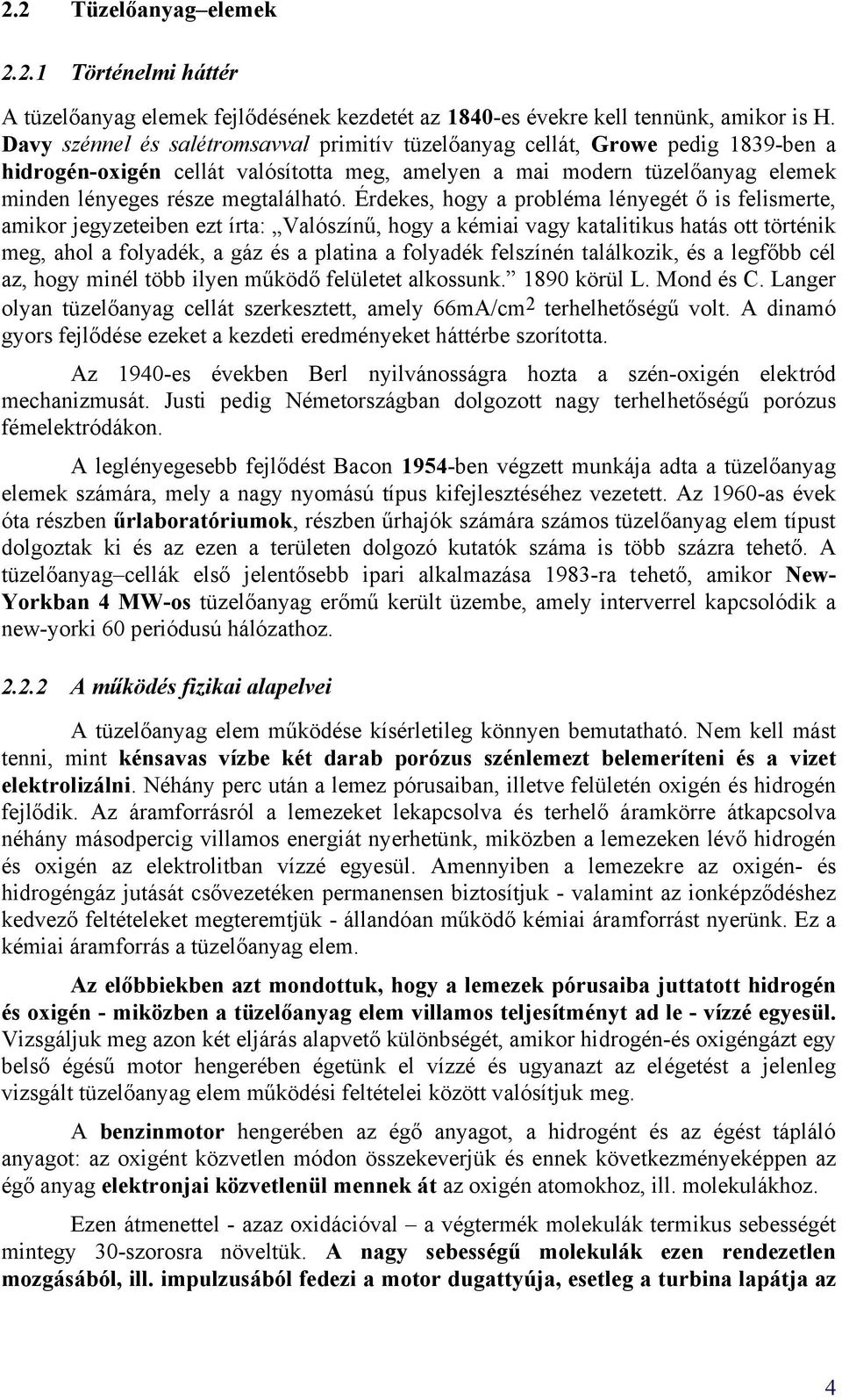 Érdekes, hogy a probléma lényegét ő is felismerte, amikor jegyzeteiben ezt írta: Valószínű, hogy a kémiai vagy katalitikus hatás ott történik meg, ahol a folyadék, a gáz és a platina a folyadék