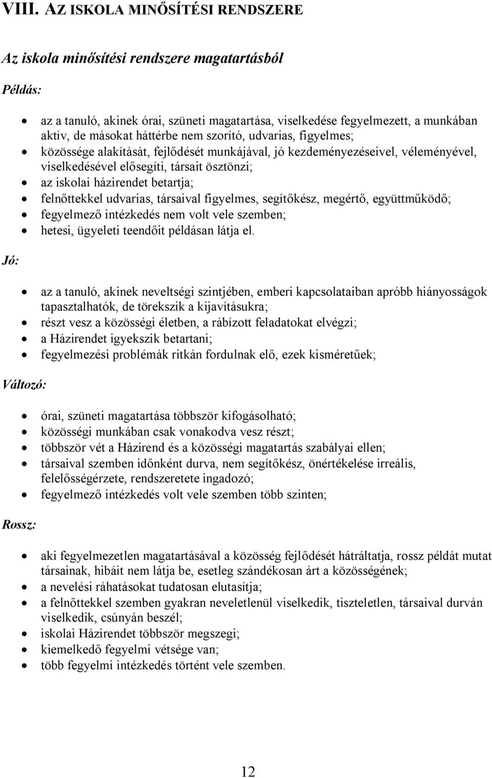 betartja; felnőttekkel udvarias, társaival figyelmes, segítőkész, megértő, együttműködő; fegyelmező intézkedés nem volt vele szemben; hetesi, ügyeleti teendőit példásan látja el.