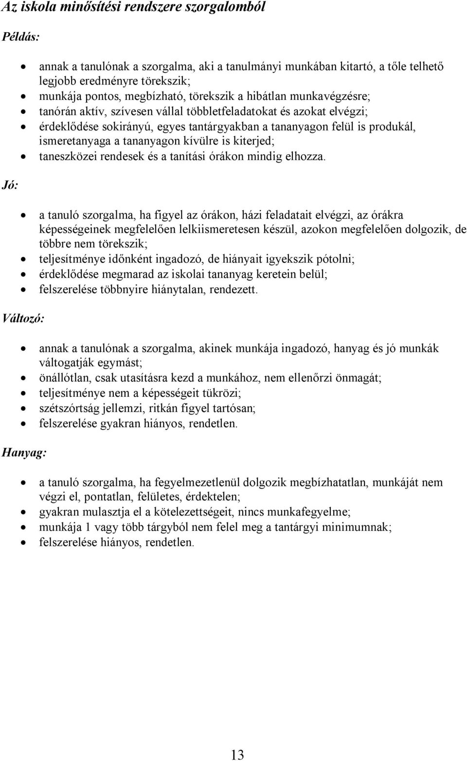 tananyagon kívülre is kiterjed; taneszközei rendesek és a tanítási órákon mindig elhozza.