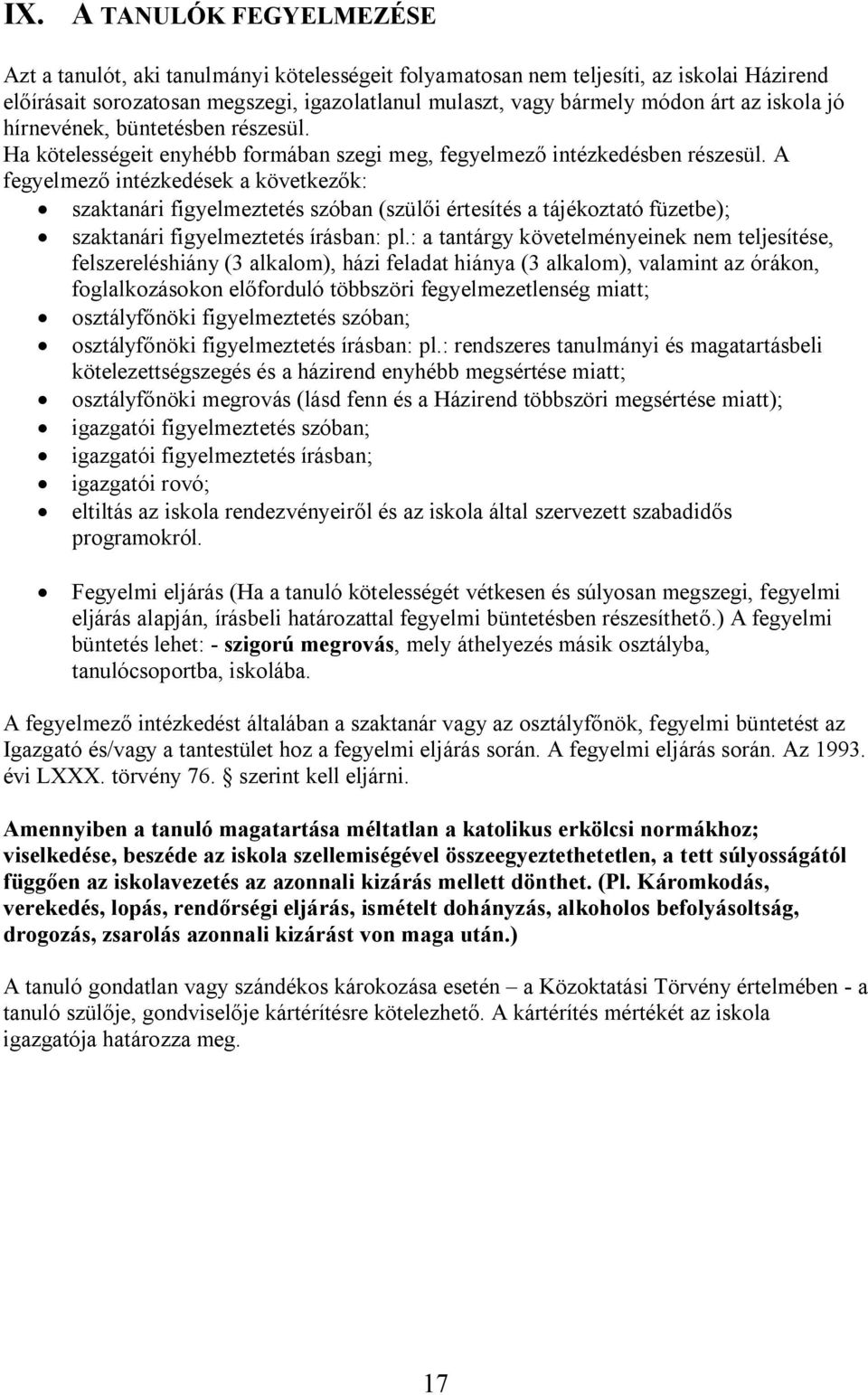 A fegyelmező intézkedések a következők: szaktanári figyelmeztetés szóban (szülői értesítés a tájékoztató füzetbe); szaktanári figyelmeztetés írásban: pl.