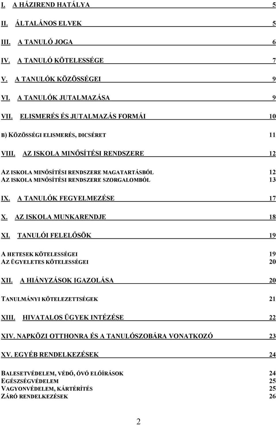 AZ ISKOLA MINŐSÍTÉSI RENDSZERE 12 AZ ISKOLA MINŐSÍTÉSI RENDSZERE MAGATARTÁSBÓL 12 AZ ISKOLA MINŐSÍTÉSI RENDSZERE SZORGALOMBÓL 13 IX. A TANULÓK FEGYELMEZÉSE 17 X. AZ ISKOLA MUNKARENDJE 18 XI.