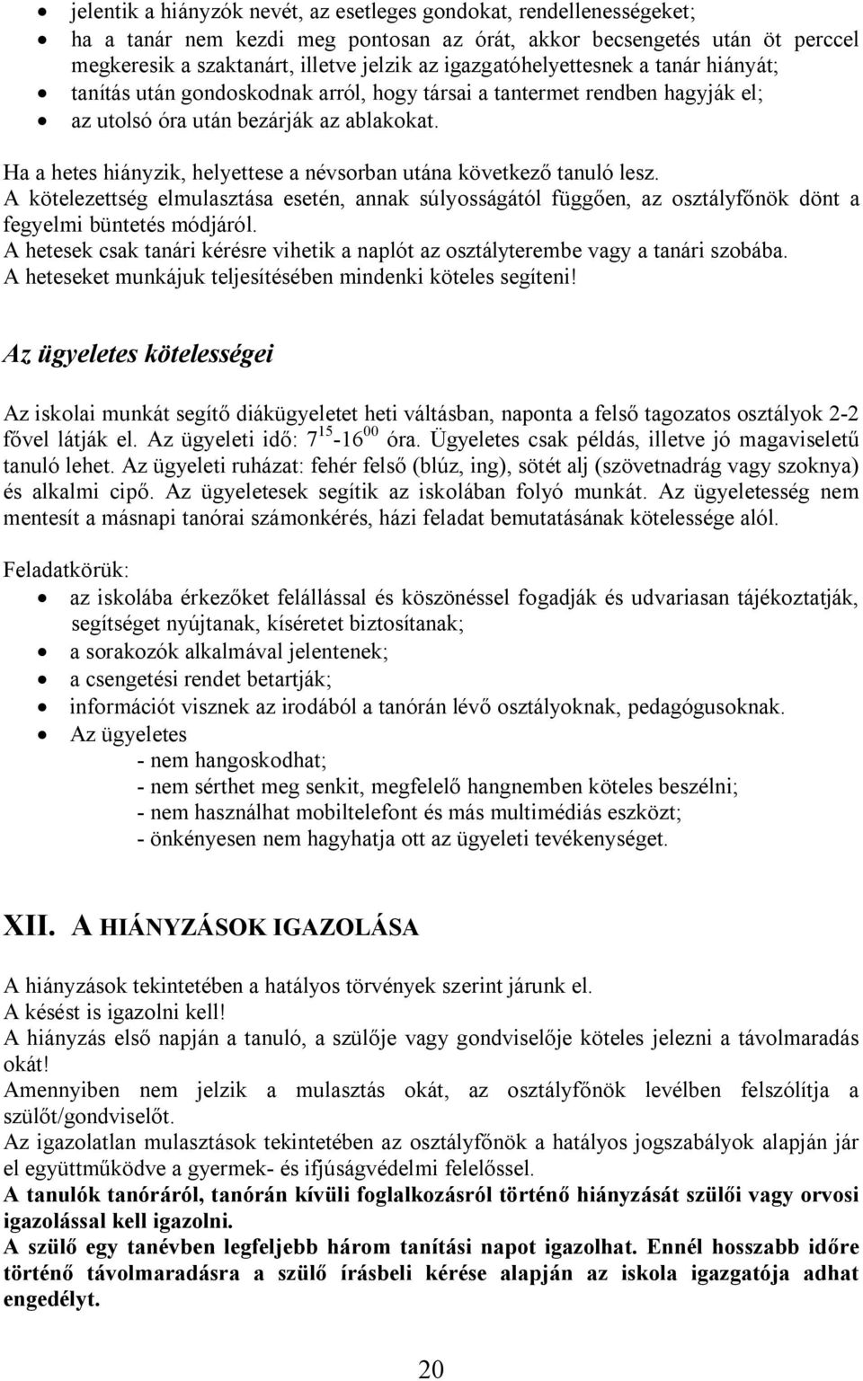 Ha a hetes hiányzik, helyettese a névsorban utána következő tanuló lesz. A kötelezettség elmulasztása esetén, annak súlyosságától függően, az osztályfőnök dönt a fegyelmi büntetés módjáról.