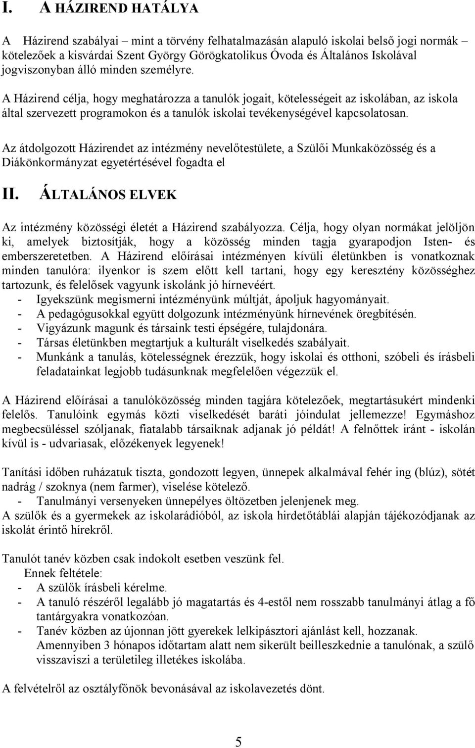 A Házirend célja, hogy meghatározza a tanulók jogait, kötelességeit az iskolában, az iskola által szervezett programokon és a tanulók iskolai tevékenységével kapcsolatosan.