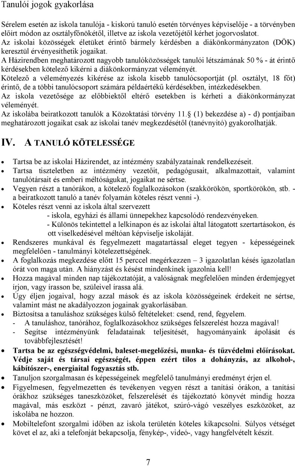 A Házirendben meghatározott nagyobb tanulóközösségek tanulói létszámának 50 % - át érintő kérdésekben kötelező kikérni a diákönkormányzat véleményét.