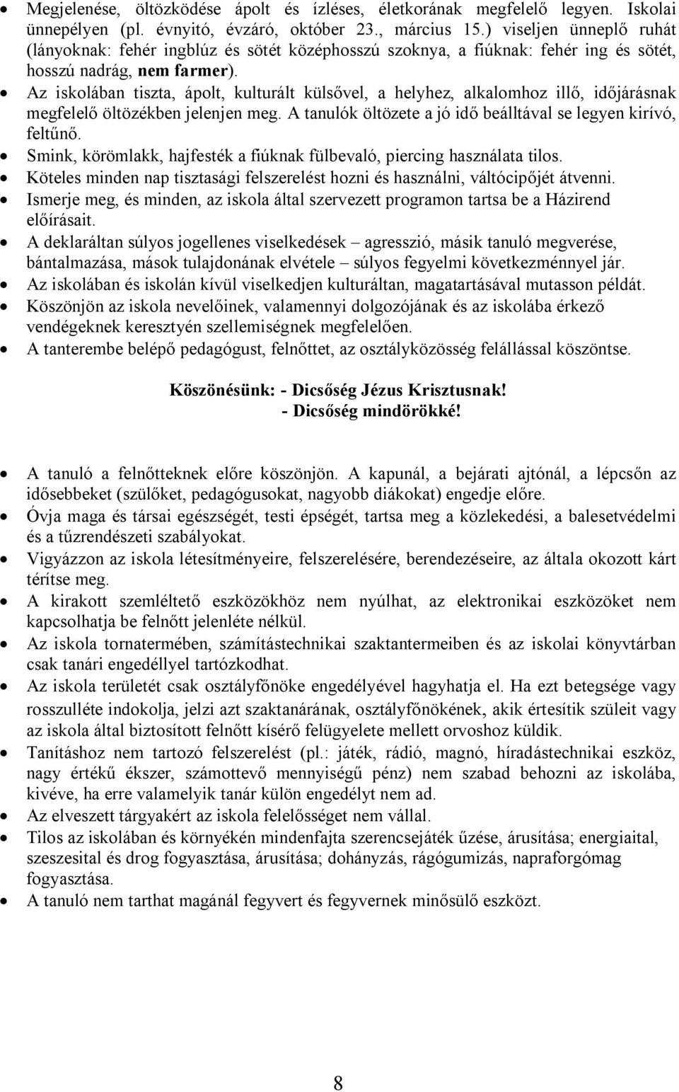 Az iskolában tiszta, ápolt, kulturált külsővel, a helyhez, alkalomhoz illő, időjárásnak megfelelő öltözékben jelenjen meg. A tanulók öltözete a jó idő beálltával se legyen kirívó, feltűnő.