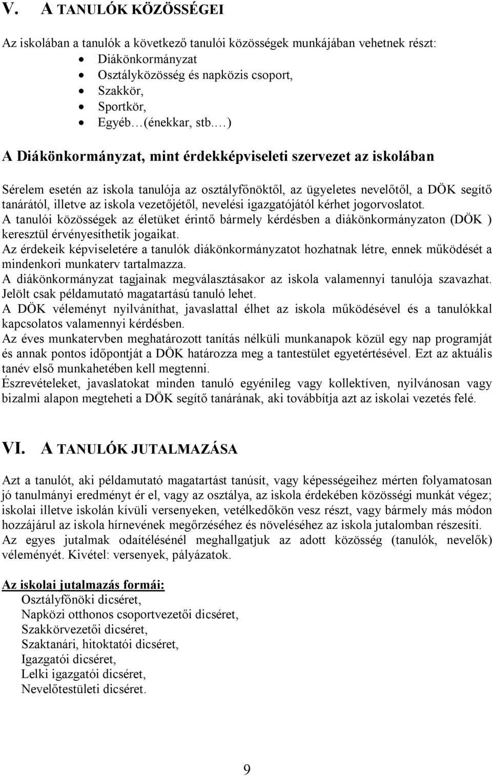 nevelési igazgatójától kérhet jogorvoslatot. A tanulói közösségek az életüket érintő bármely kérdésben a diákönkormányzaton (DÖK ) keresztül érvényesíthetik jogaikat.