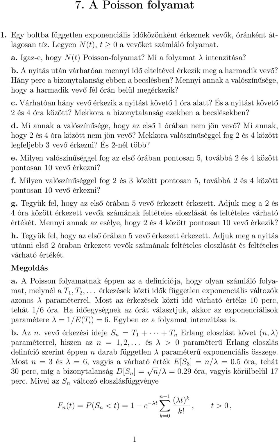 Mennyi annak a valószínűsége, hogy a harmadik vevő fél órán belül megérkezik? c. Várhatóan hány vevő érkezik a nyitást követő 1 óra alatt? És a nyitást követő 2 és 4 óra között?