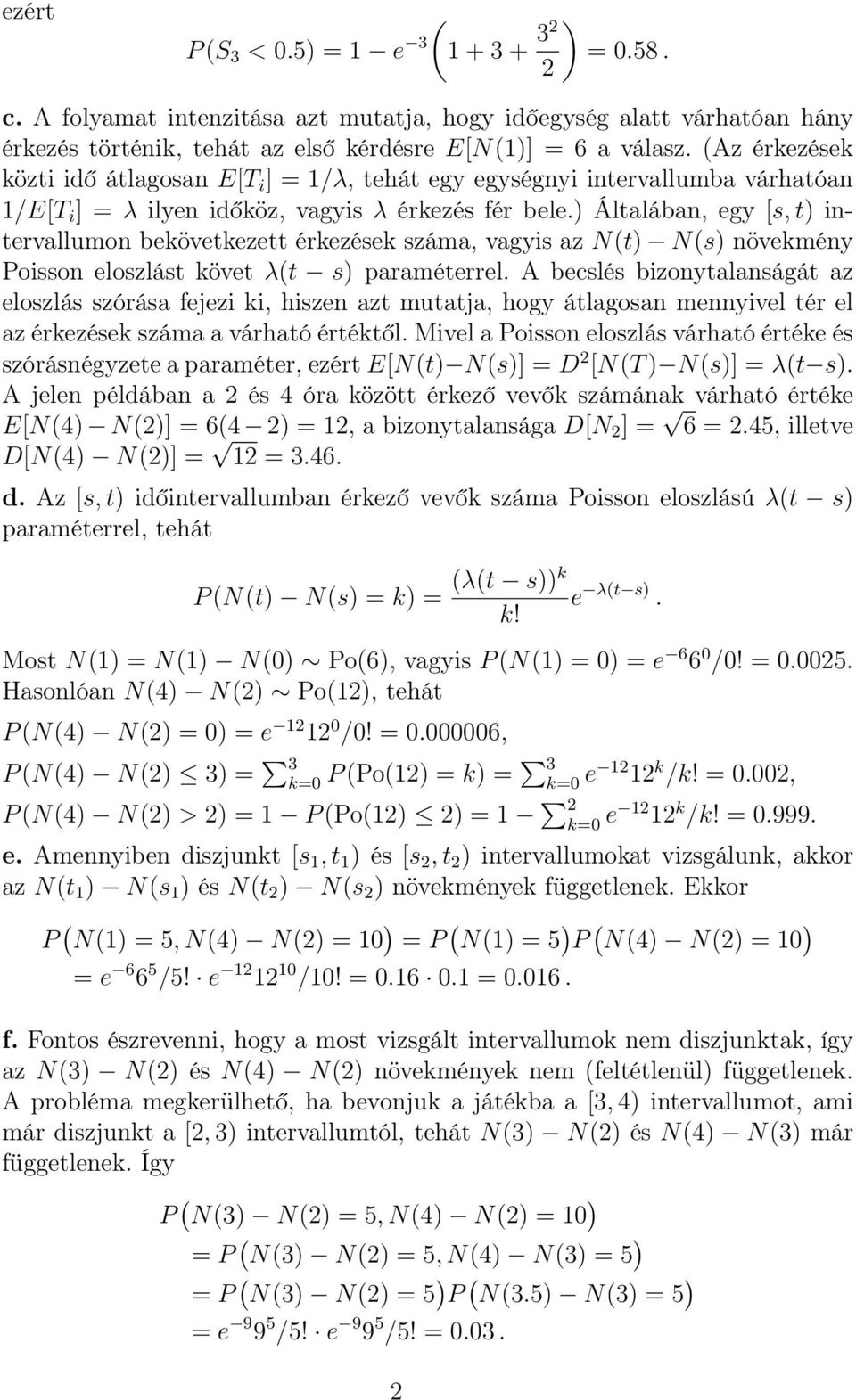 ) Általában, egy [s, t) intervallumon bekövetkezett érkezések száma, vagyis az N(t) N(s) növekmény Poisson eloszlást követ λ(t s) paraméterrel.