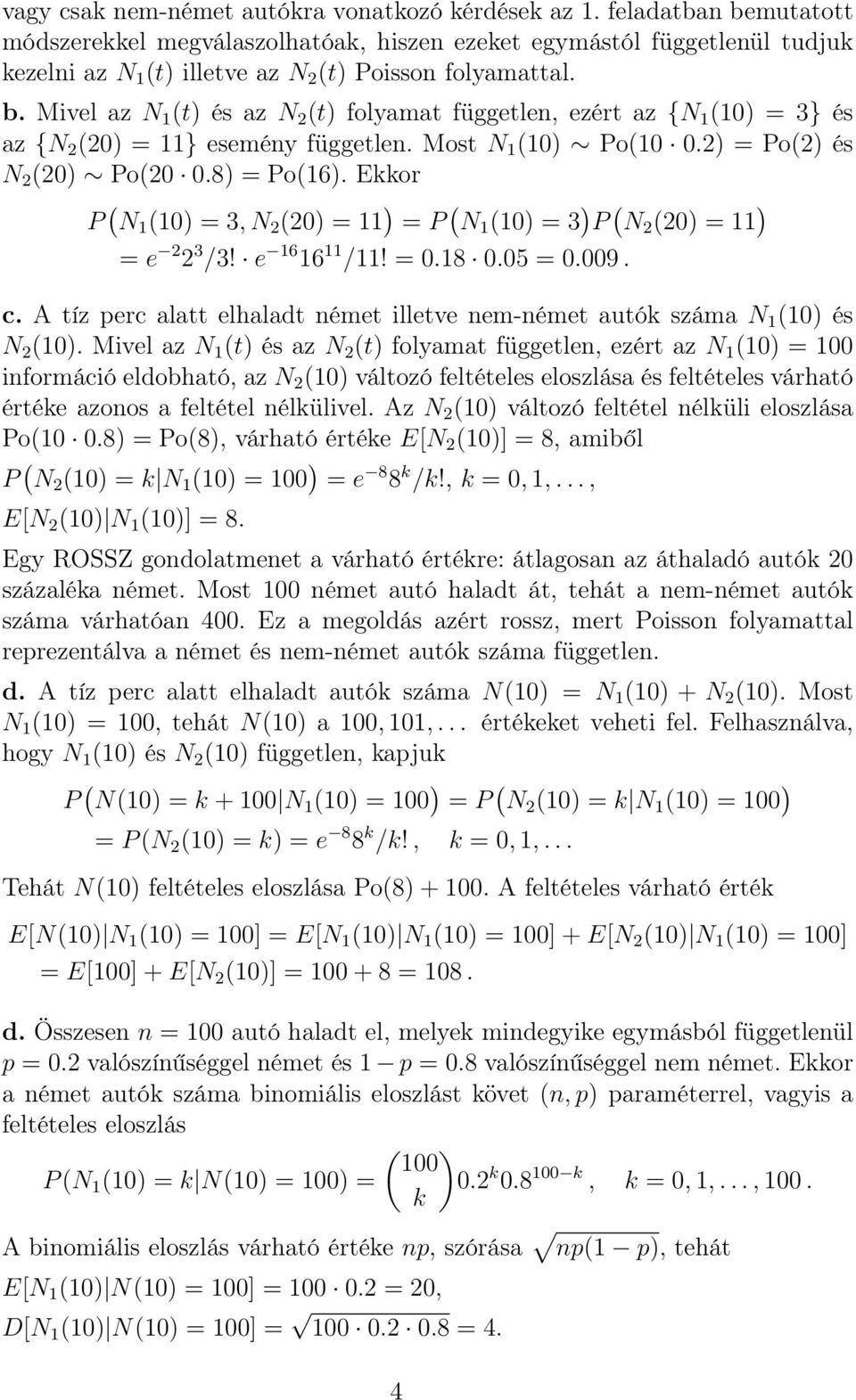 Most N 1 (10) Po(10 0.2) = Po(2) és N 2 (20) Po(20 0.8) = Po(16). Ekkor P ( N 1 (10) = 3, N 2 (20) = 11 ) = P ( N 1 (10) = 3 ) P ( N 2 (20) = 11 ) = e 2 2 3 /3! e 16 16 11 /11! = 0.18 0.05 = 0.009. c.