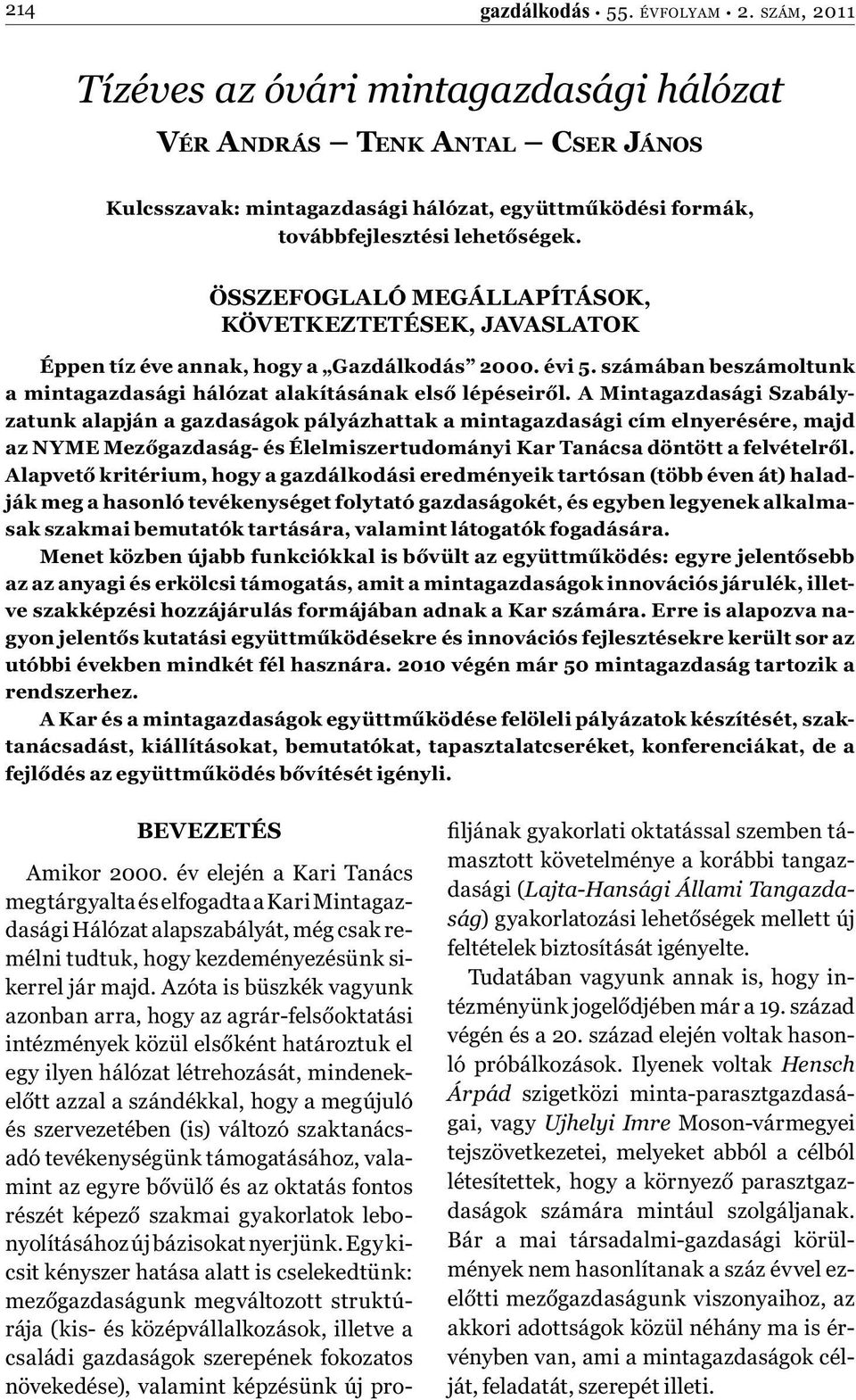 ÖSSZEFOGLALÓ MEGÁLLAPÍTÁSOK, KÖVETKEZTETÉSEK, JAVASLATOK Éppen tíz éve annak, hogy a Gazdálkodás 2000. évi 5. számában beszámoltunk a mintagazdasági hálózat alakításának első lépéseiről.