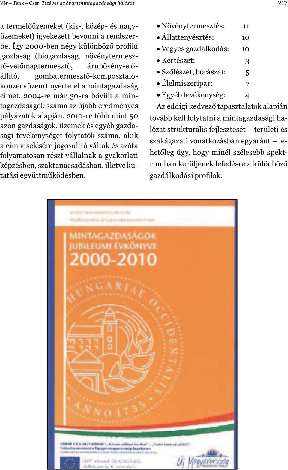 2004-re már 30-ra bővült a mintagazdaságok száma az újabb eredményes pályázatok alapján.