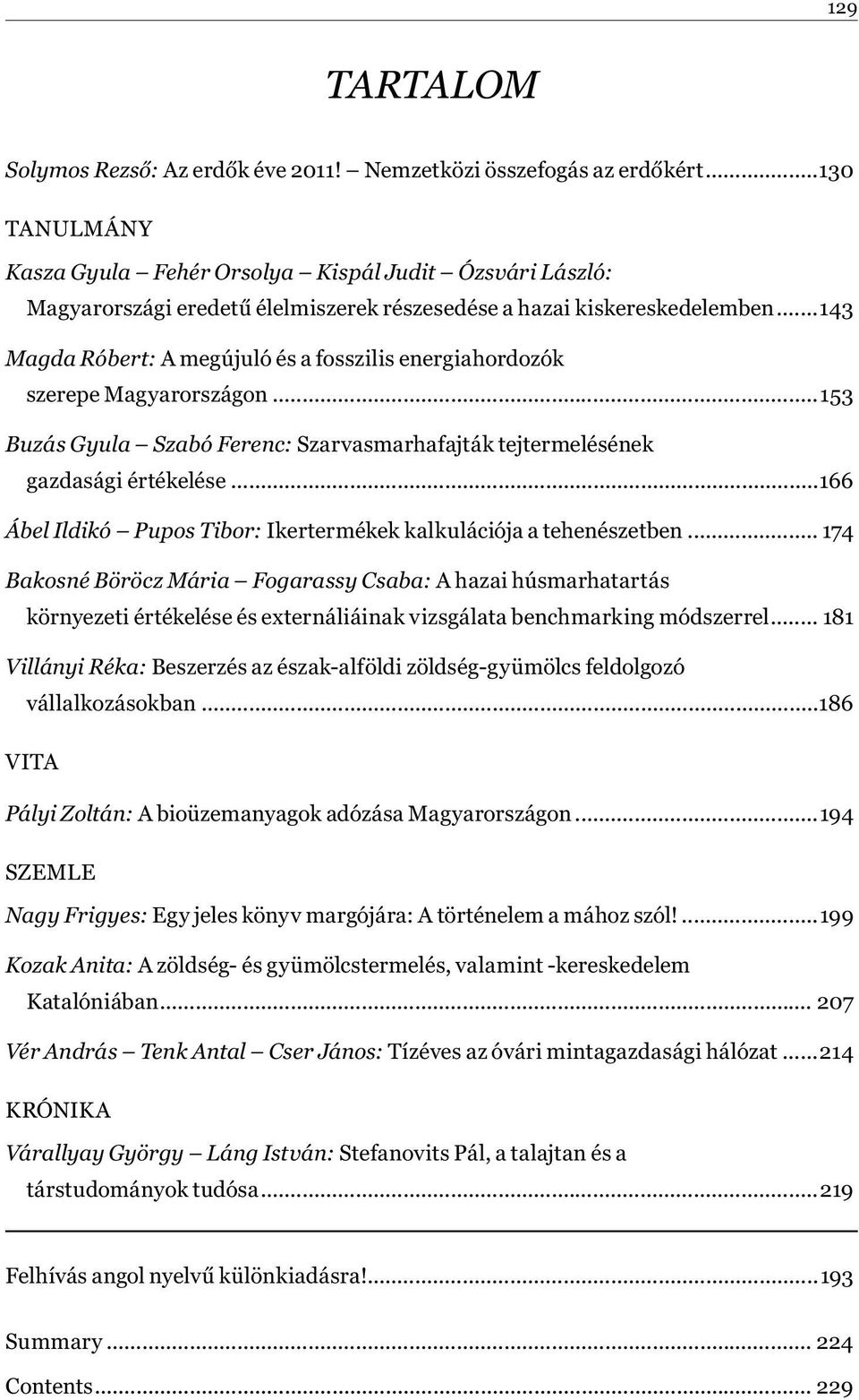 ..143 Magda Róbert: A megújuló és a fosszilis energiahordozók szerepe Magyarországon...153 Buzás Gyula Szabó Ferenc: Szarvasmarhafajták tejtermelésének gazdasági értékelése.
