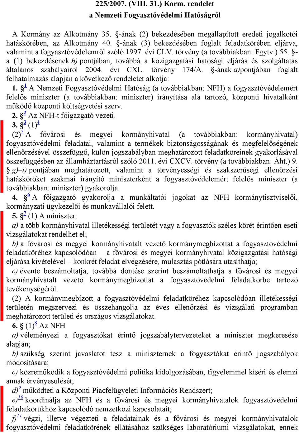 - a (1) bekezdésének h) pontjában, továbbá a közigazgatási hatósági eljárás és szolgáltatás általános szabályairól 2004. évi CXL. törvény 174/A.