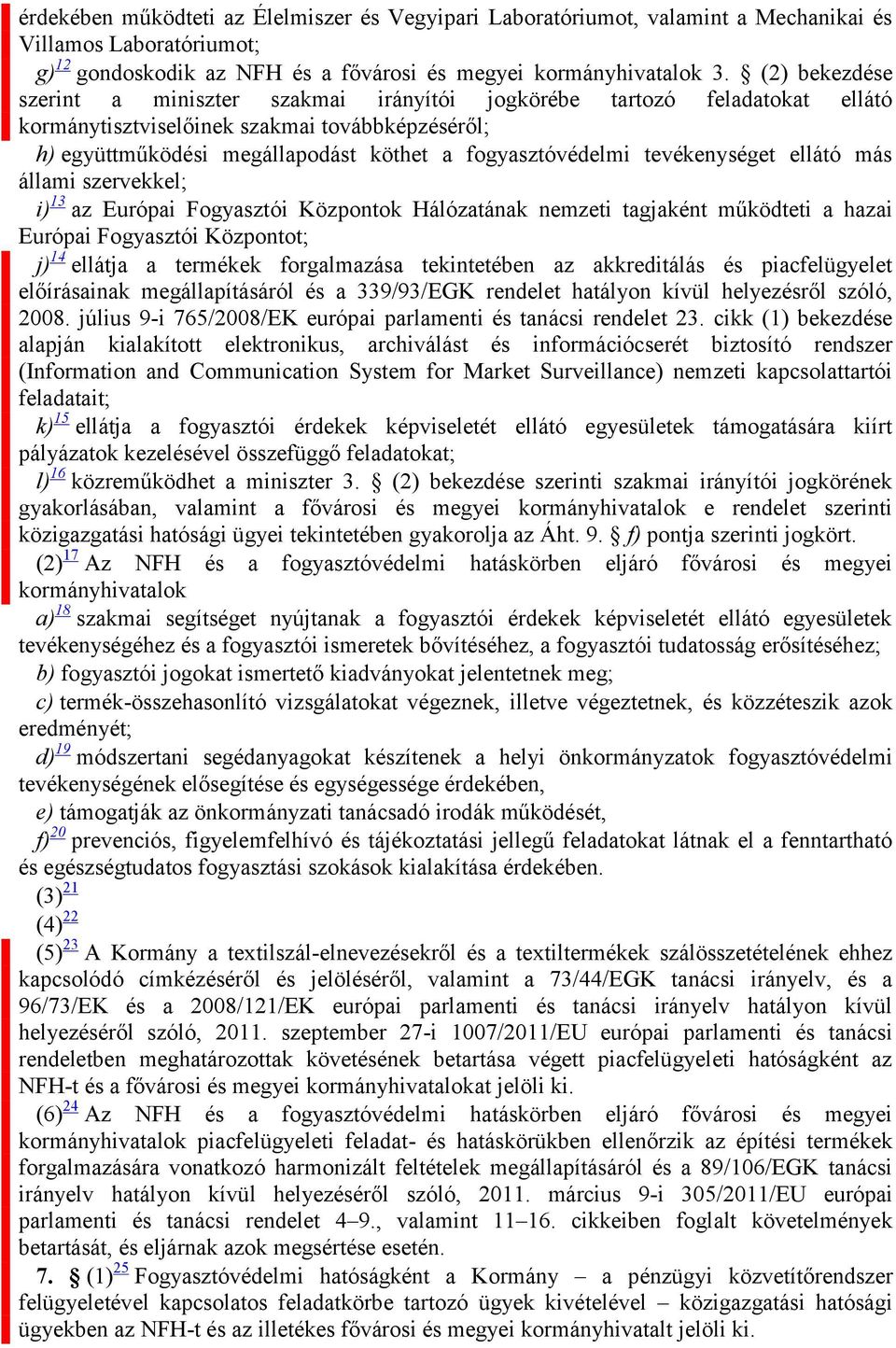 tevékenységet ellátó más állami szervekkel; i) 13 az Európai Fogyasztói Központok Hálózatának nemzeti tagjaként működteti a hazai Európai Fogyasztói Központot; j) 14 ellátja a termékek forgalmazása