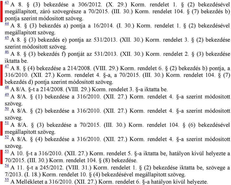 (3) bekezdés f) pontját az 531/2013. (XII. 30.) Korm. rendelet 2. (3) bekezdése 47 A 8. (4) bekezdése a 214/2008. (VIII. 29.) Korm. rendelet 6. (2) bekezdés b) pontja, a 316/2010. (XII. 27.) Korm. rendelet 4.