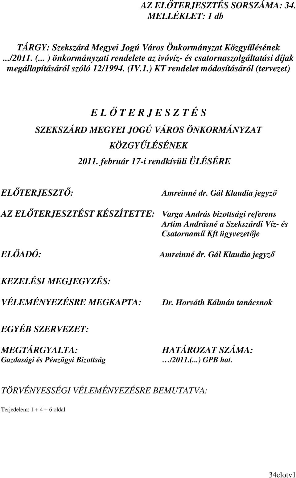 /1994. (IV.1.) KT rendelet módosításáról (tervezet) E L İ T E R J E S Z T É S SZEKSZÁRD MEGYEI JOGÚ VÁROS ÖNKORMÁNYZAT KÖZGYŐLÉSÉNEK 2011. február 17-i rendkívüli ÜLÉSÉRE ELİTERJESZTİ: Amreinné dr.