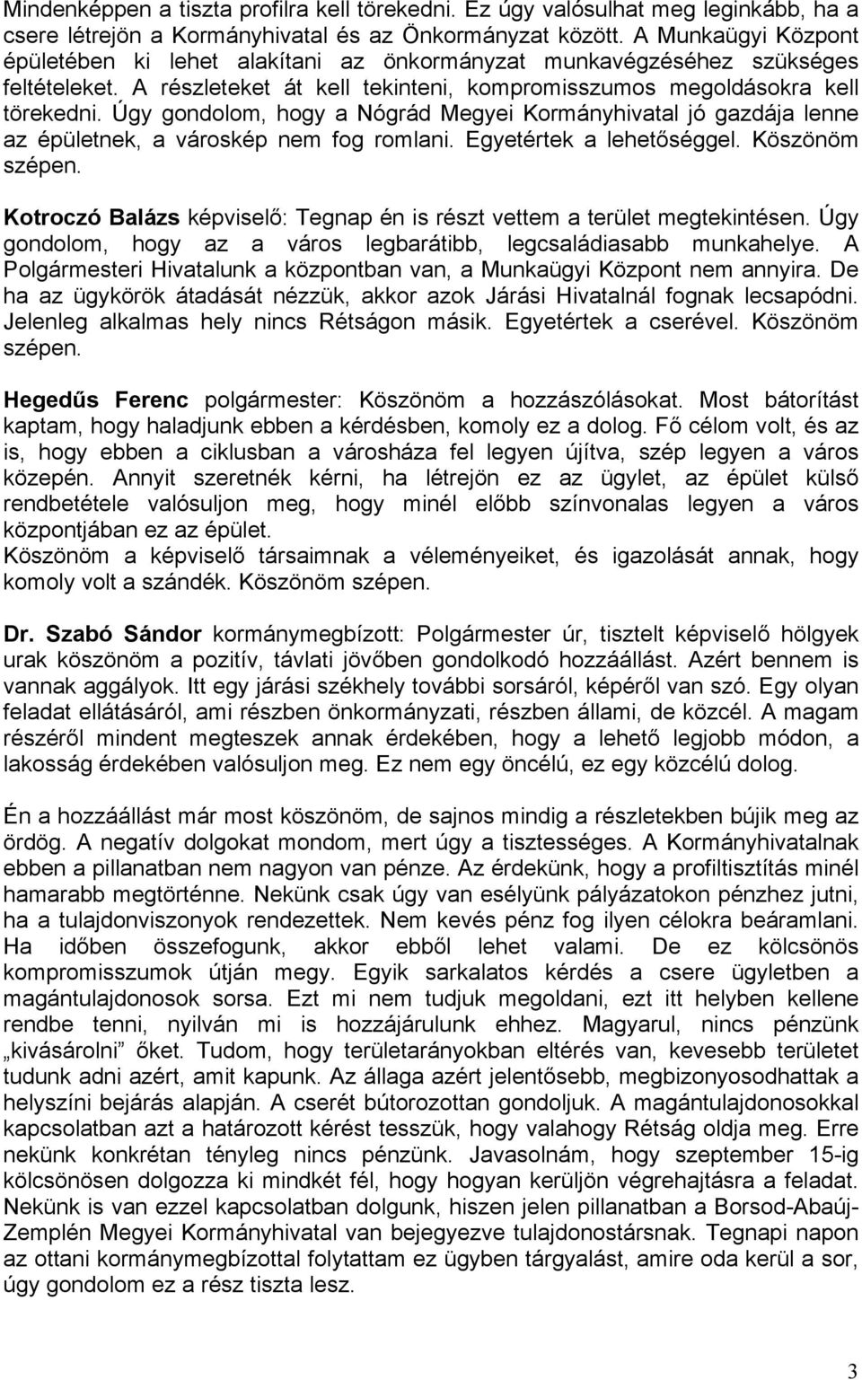 Úgy gondolom, hogy a Nógrád Megyei Kormányhivatal jó gazdája lenne az épületnek, a városkép nem fog romlani. Egyetértek a lehetőséggel. Köszönöm szépen.