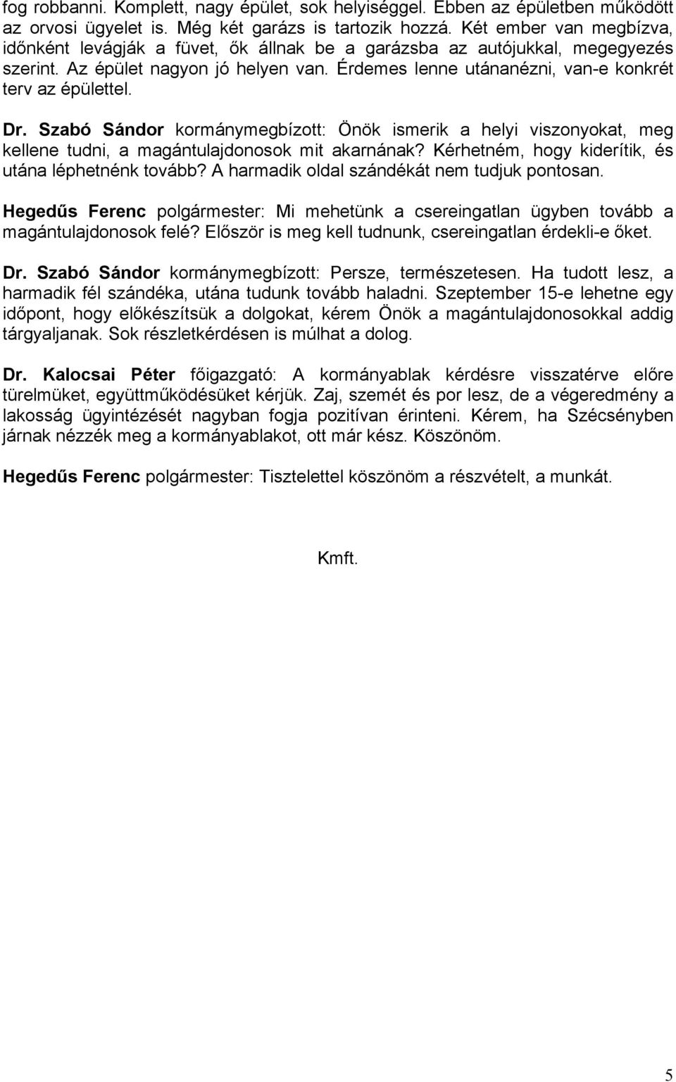 Dr. Szabó Sándor kormánymegbízott: Önök ismerik a helyi viszonyokat, meg kellene tudni, a magántulajdonosok mit akarnának? Kérhetném, hogy kiderítik, és utána léphetnénk tovább?