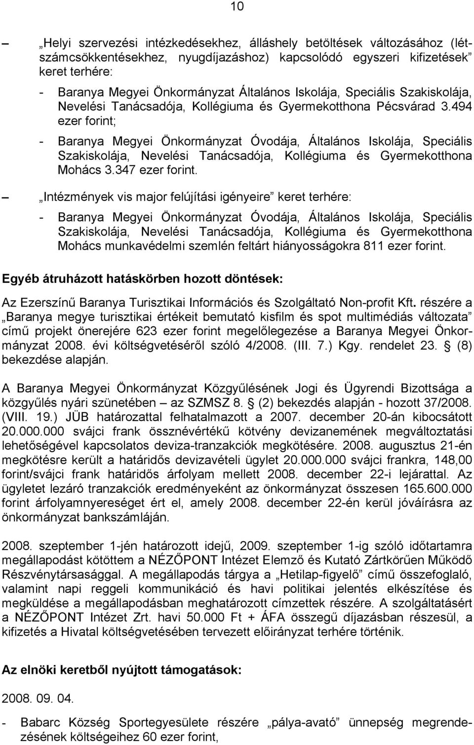 494 ezer forint; - Baranya Megyei Önkormányzat Óvodája, Általános Iskolája, Speciális Szakiskolája, Nevelési Tanácsadója, Kollégiuma és Gyermekotthona Mohács 3.347 ezer forint.