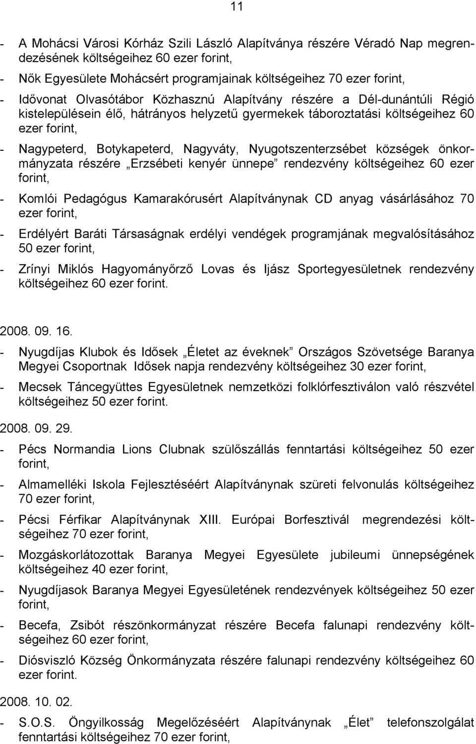 Nyugotszenterzsébet községek önkormányzata részére Erzsébeti kenyér ünnepe rendezvény költségeihez 60 ezer forint, - Komlói Pedagógus Kamarakórusért Alapítványnak CD anyag vásárlásához 70 ezer