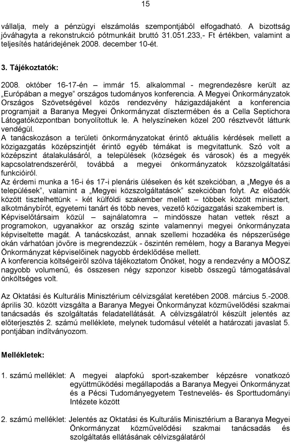 A Megyei Önkormányzatok Országos Szövetségével közös rendezvény házigazdájaként a konferencia programjait a Baranya Megyei Önkormányzat dísztermében és a Cella Septichora Látogatóközpontban