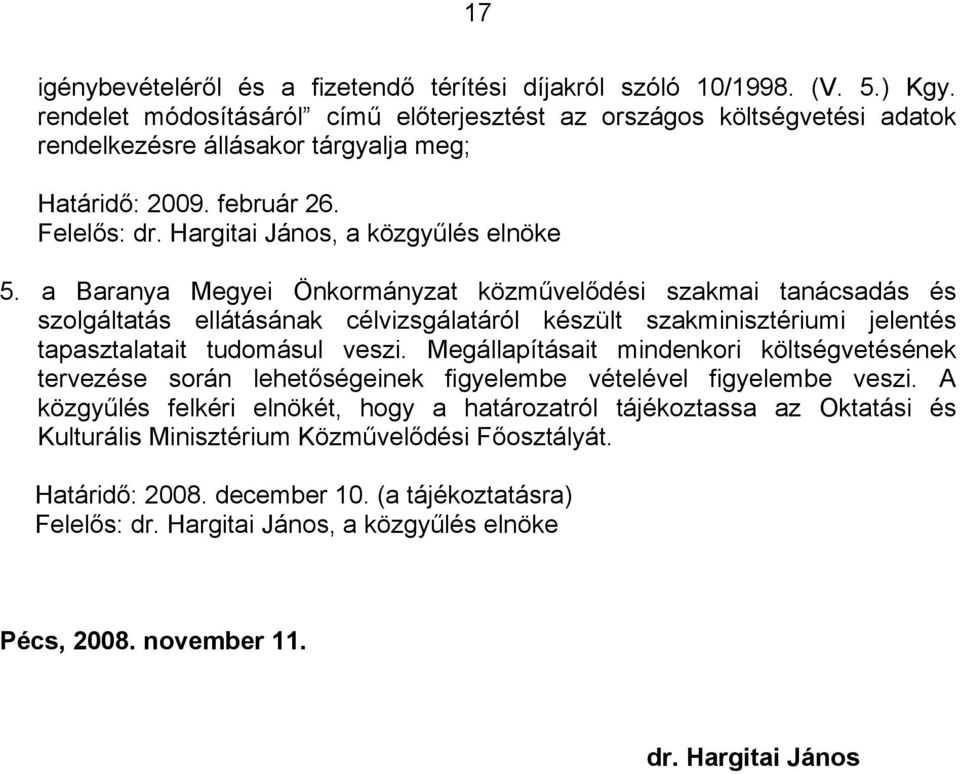 a Baranya Megyei Önkormányzat közművelődési szakmai tanácsadás és szolgáltatás ellátásának célvizsgálatáról készült szakminisztériumi jelentés tapasztalatait tudomásul veszi.