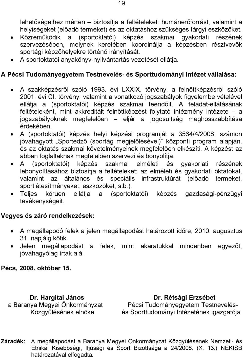A sportoktatói anyakönyv-nyilvántartás vezetését ellátja. A Pécsi Tudományegyetem Testnevelés- és Sporttudományi Intézet vállalása: A szakképzésről szóló 1993. évi LXXIX.
