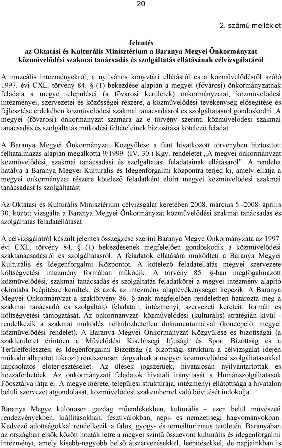 (1) bekezdése alapján a megyei (fővárosi) önkormányzatnak feladata a megye települései (a fővárosi kerületek) önkormányzatai, közművelődési intézményei, szervezetei és közösségei részére, a