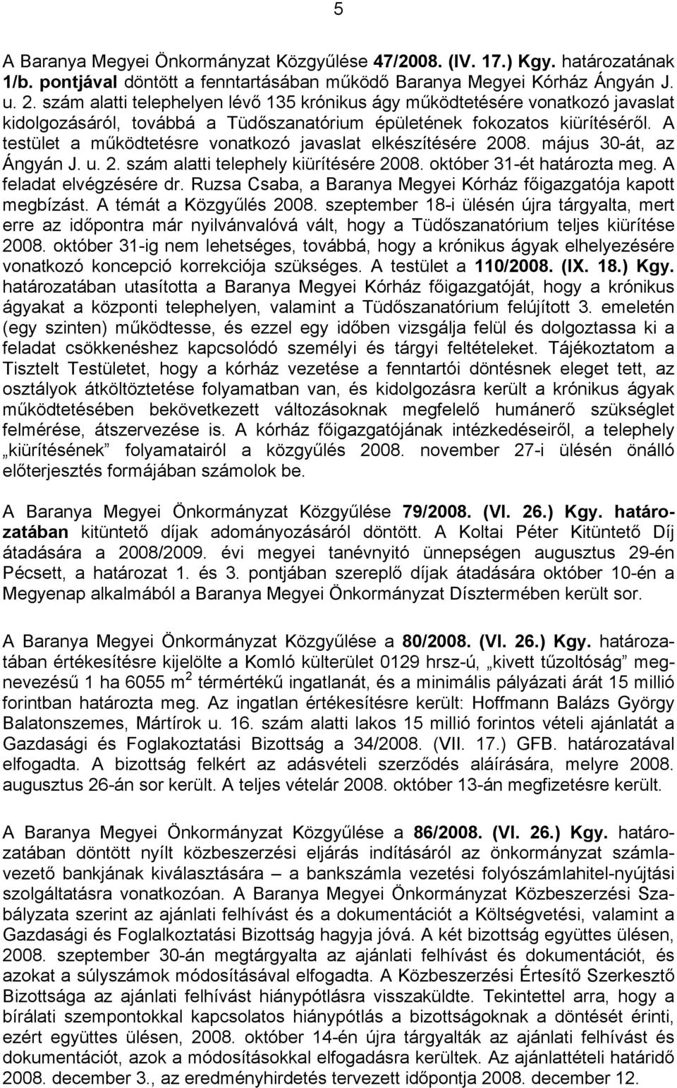 A testület a működtetésre vonatkozó javaslat elkészítésére 2008. május 30-át, az Ángyán J. u. 2. szám alatti telephely kiürítésére 2008. október 31-ét határozta meg. A feladat elvégzésére dr.