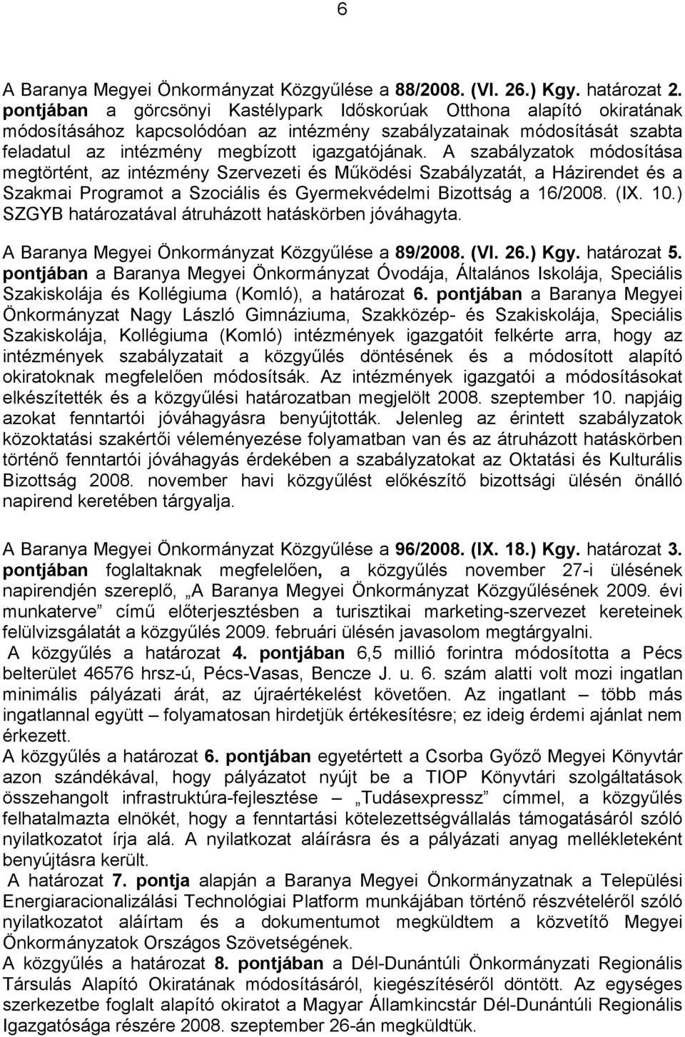 A szabályzatok módosítása megtörtént, az intézmény Szervezeti és Működési Szabályzatát, a Házirendet és a Szakmai Programot a Szociális és Gyermekvédelmi Bizottság a 16/2008. (IX. 10.
