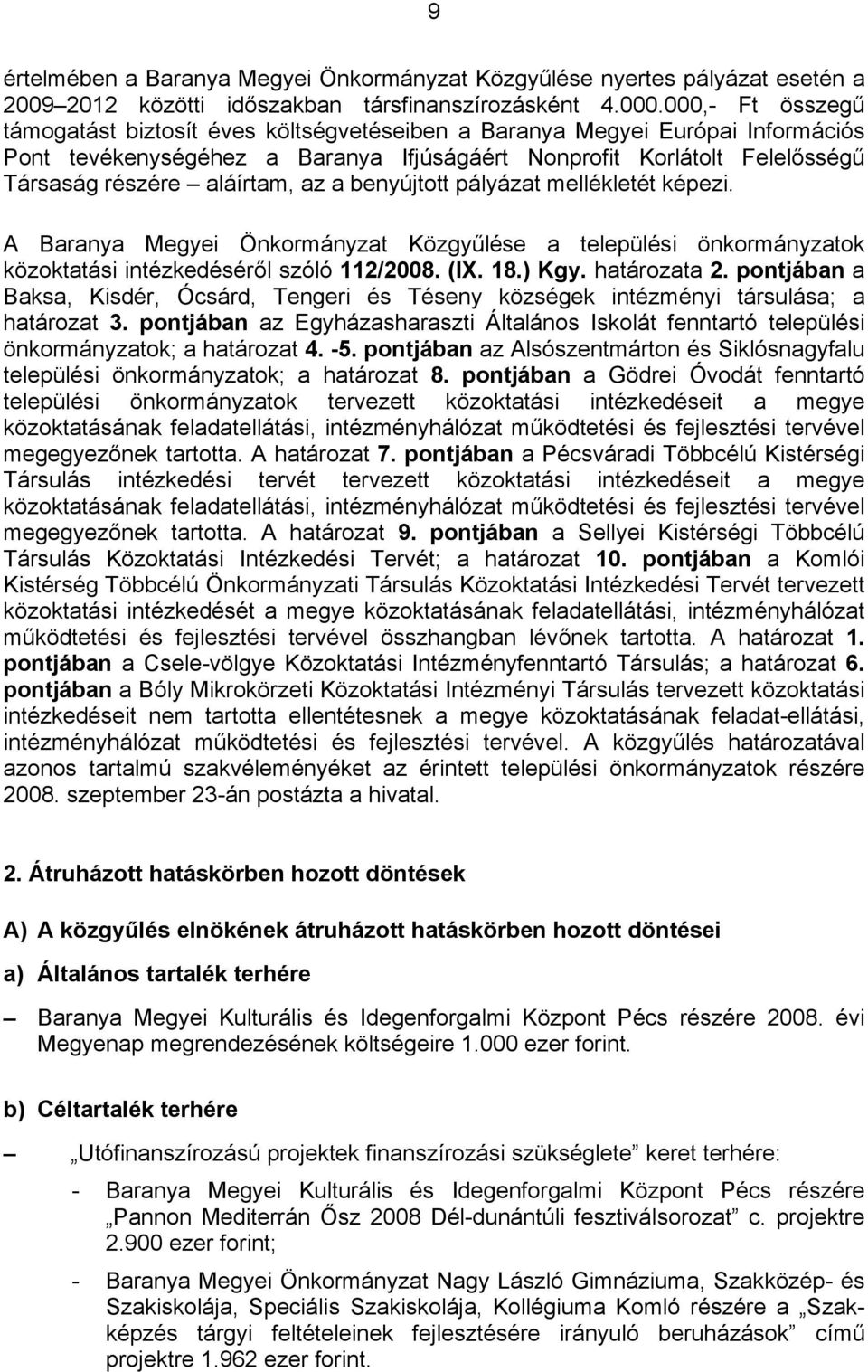 az a benyújtott pályázat mellékletét képezi. A Baranya Megyei Önkormányzat Közgyűlése a települési önkormányzatok közoktatási intézkedéséről szóló 112/2008. (IX. 18.) Kgy. határozata 2.