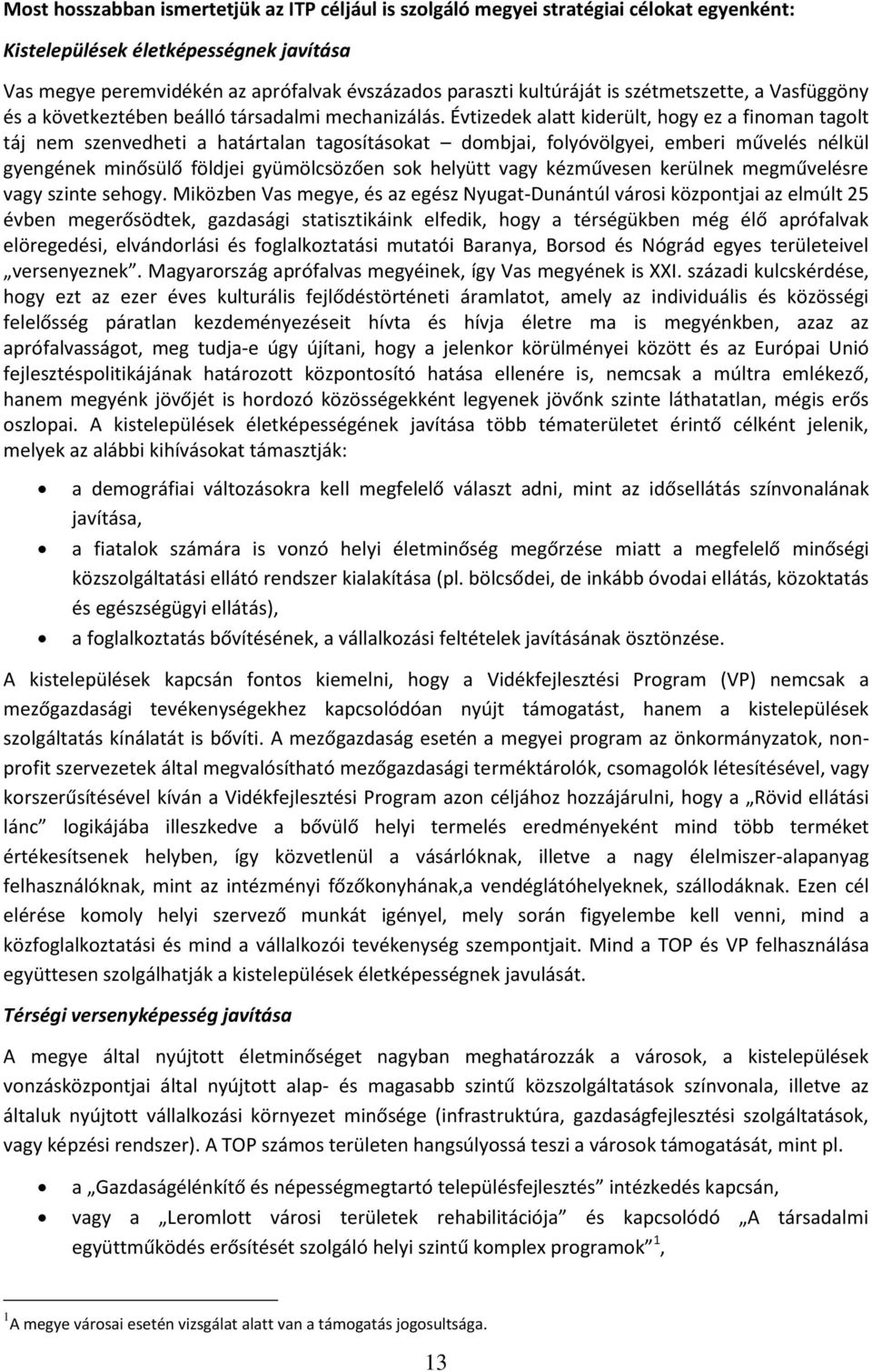 Évtizedek alatt kiderült, hogy ez a finoman tagolt táj nem szenvedheti a határtalan tagosításokat dombjai, folyóvölgyei, emberi művelés nélkül gyengének minősülő földjei gyümölcsözően sok helyütt