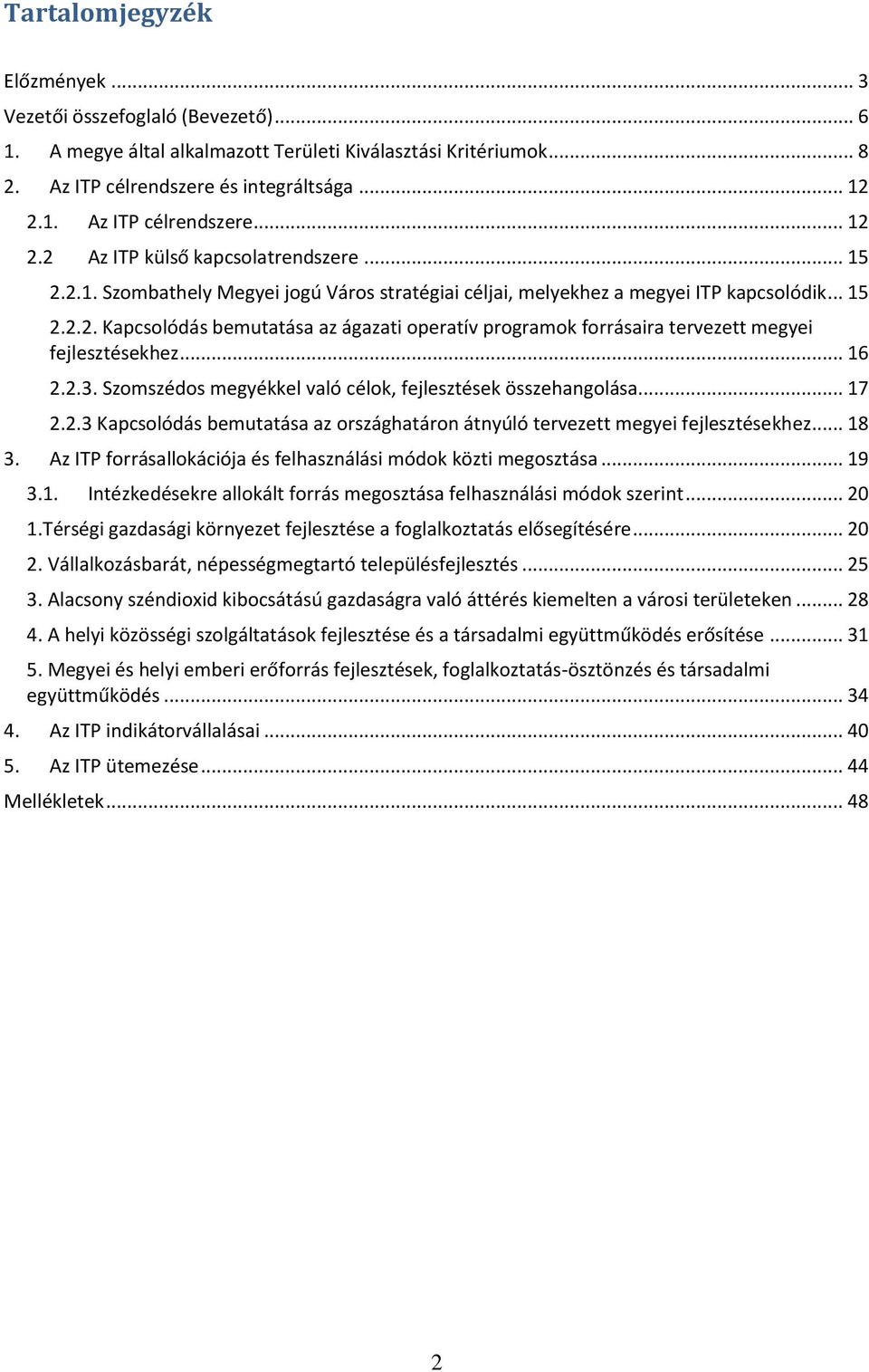 .. 16 2.2.3. Szomszédos megyékkel való célok, fejlesztések összehangolása... 17 2.2.3 Kapcsolódás bemutatása az országhatáron átnyúló tervezett megyei fejlesztésekhez... 18 3.