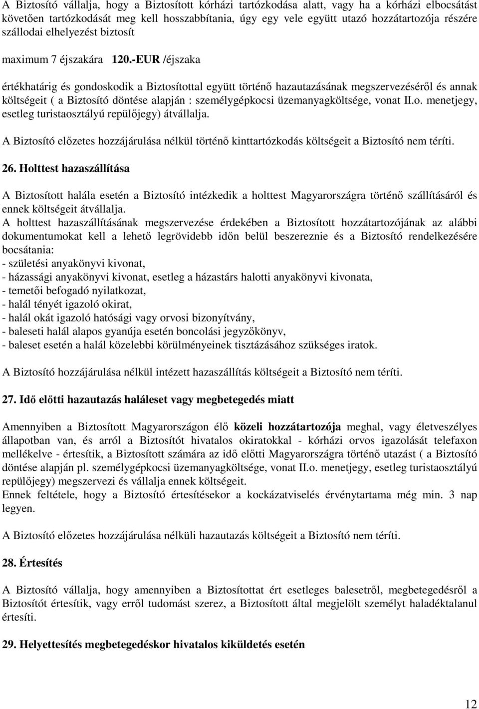 -EUR /éjszaka értékhatárig és gondoskodik a Biztosítottal együtt történő hazautazásának megszervezéséről és annak költségeit ( a Biztosító döntése alapján : személygépkocsi üzemanyagköltsége, vonat