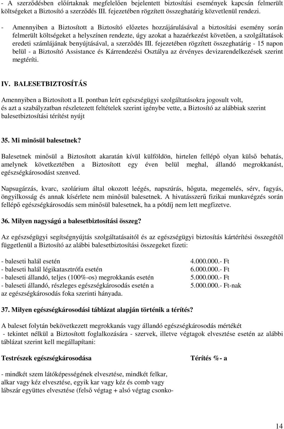 számlájának benyújtásával, a szerződés III. fejezetében rögzített összeghatárig - 15 napon belül - a Biztosító Assistance és Kárrendezési Osztálya az érvényes devizarendelkezések szerint megtéríti.