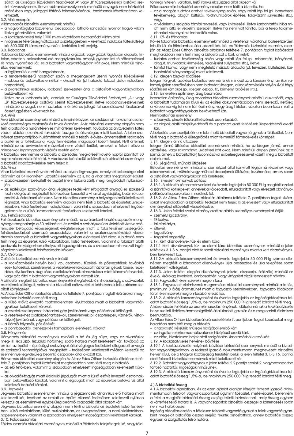 Villámcsapás Villámcsapás biztosítási eseménynek minôsül a vagyontárgyba közvetlenül becsapódó, látható roncsolási nyomot hagyó villám illetve gömbvillám, valamint a kockázatviselési hely 1000 m-es