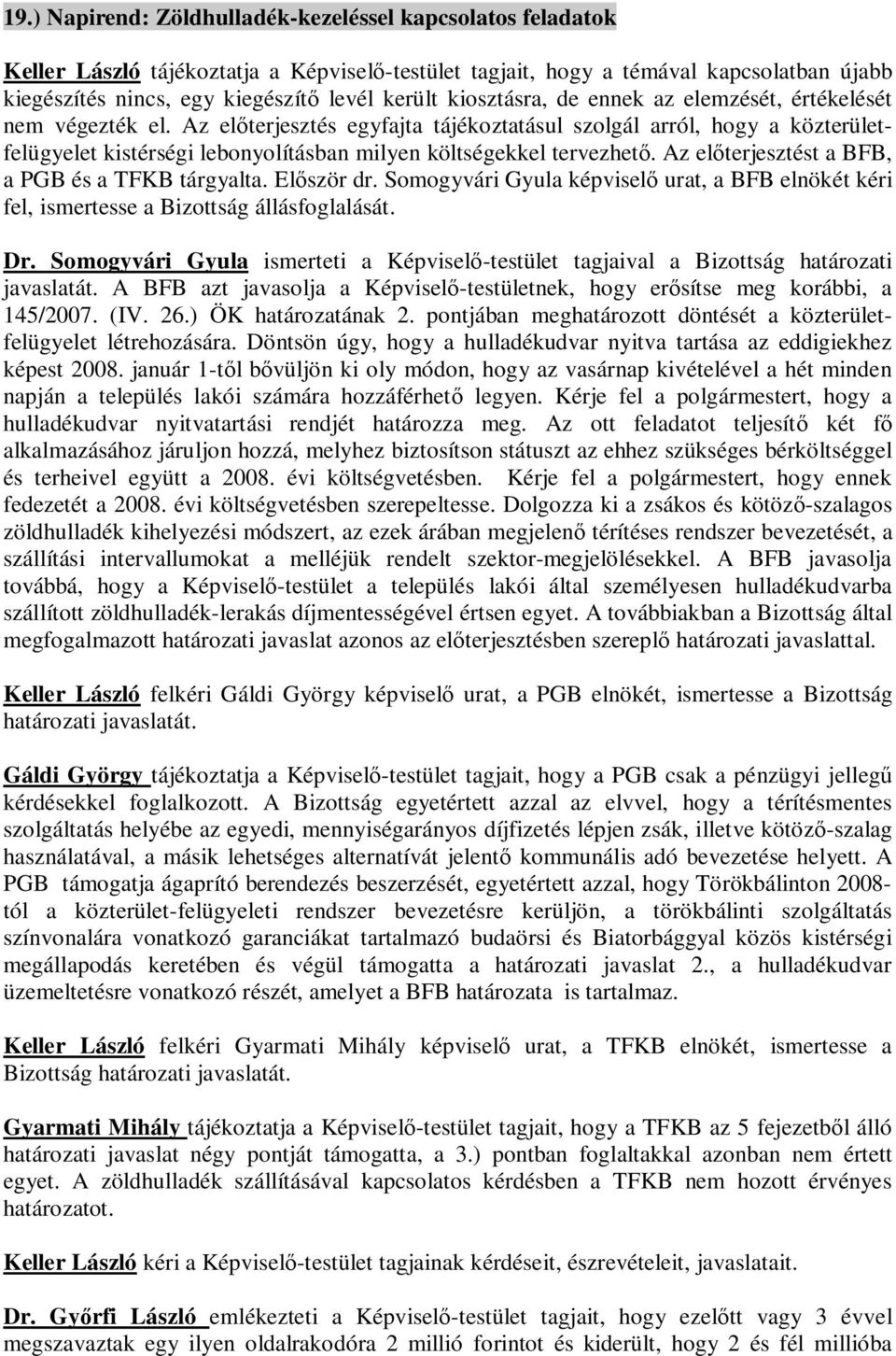 Az el terjesztés egyfajta tájékoztatásul szolgál arról, hogy a közterületfelügyelet kistérségi lebonyolításban milyen költségekkel tervezhet. Az el terjesztést a BFB, a PGB és a TFKB tárgyalta.