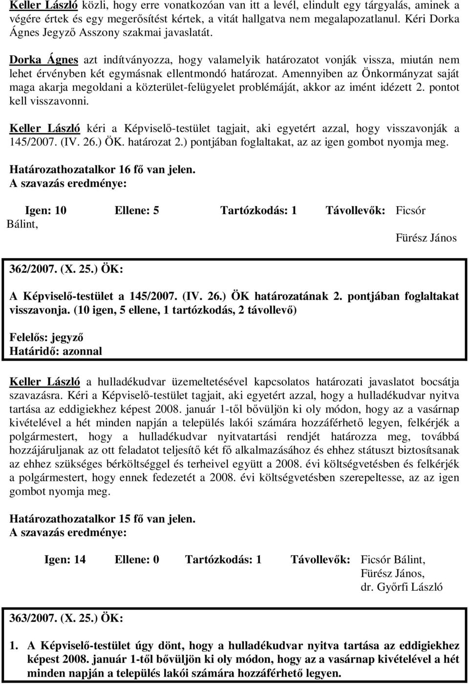 Amennyiben az Önkormányzat saját maga akarja megoldani a közterület-felügyelet problémáját, akkor az imént idézett 2. pontot kell visszavonni.